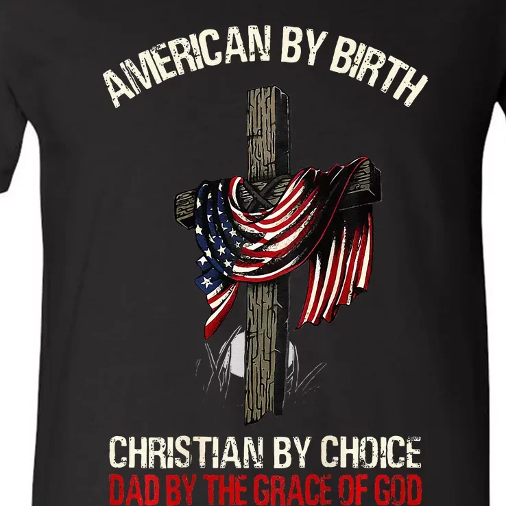 American By Birth Christian By Choice Dad By The Grace V-Neck T-Shirt