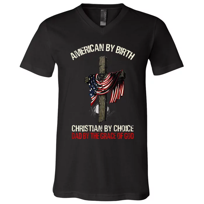 American By Birth Christian By Choice Dad By The Grace V-Neck T-Shirt