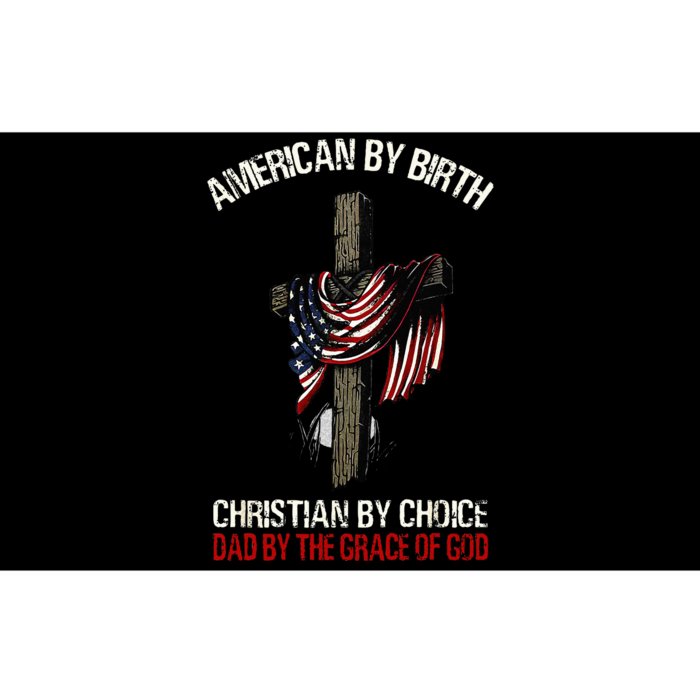 American By Birth Christian By Choice Dad By The Grace Bumper Sticker