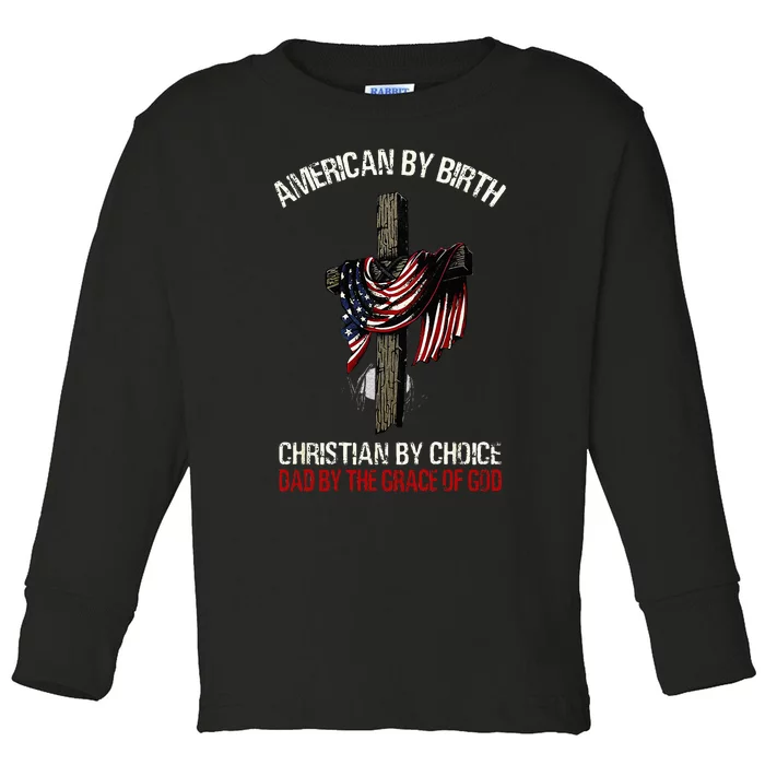 American By Birth Christian By Choice Dad By The Grace Toddler Long Sleeve Shirt