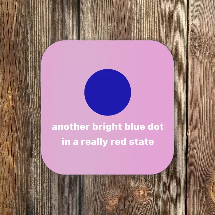 Another Bright Blue Dot In A Really Red State Coaster