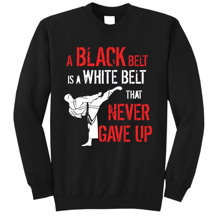 A Black Belt Is A White Belt That Never Gave Up Karate Gift Tall Sweatshirt