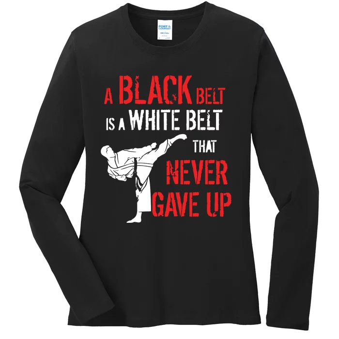 A Black Belt Is A White Belt That Never Gave Up Karate Gift Ladies Long Sleeve Shirt