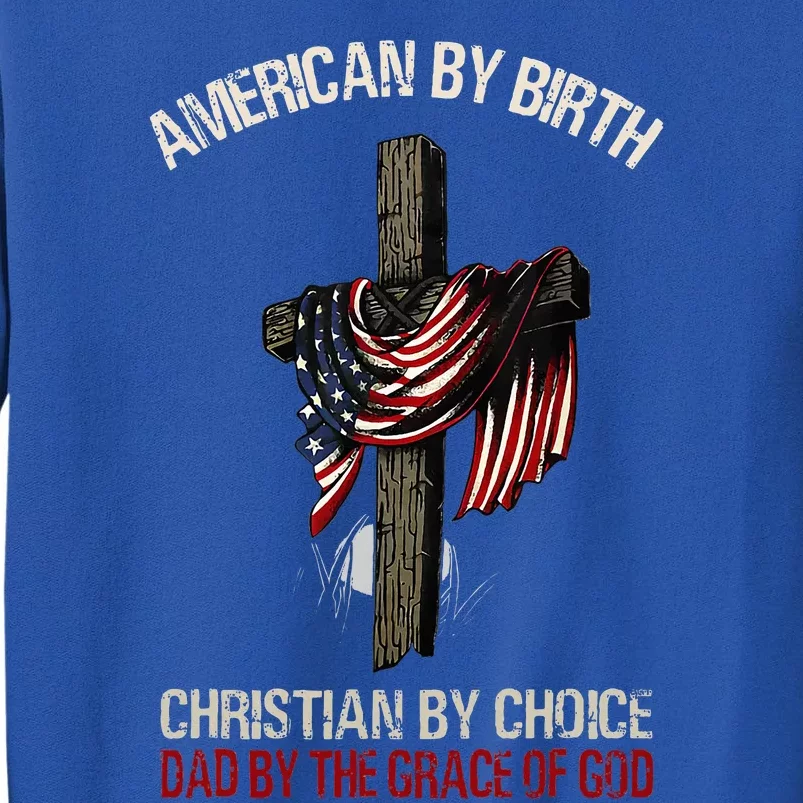 American By Birth Christian By Choice Dad By The Grace Sweatshirt