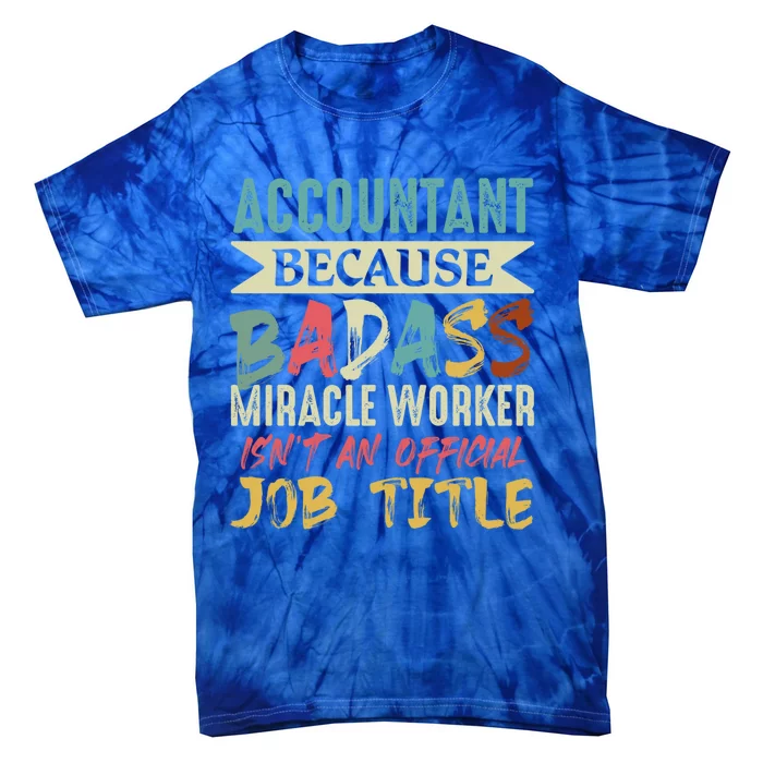 Accountant Because Badass Miracle Worker Isn't A Job Title Gift Tie-Dye T-Shirt