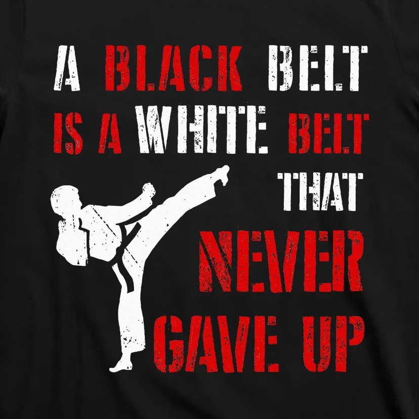 A Black Belt Is A White Belt That Never Gave Up Karate MMA T-Shirt