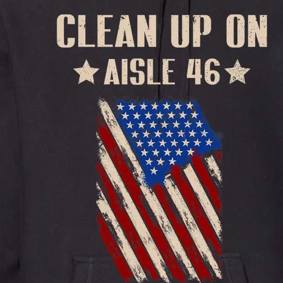 Anti Biden Clean Up On Aisle 46 Impeach Biden 2024 Election Premium Hoodie