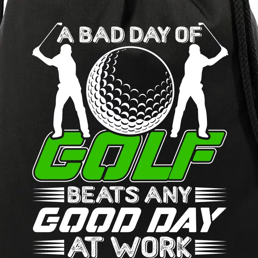 A Bad Day Of Golf Beats Any Good Day At Work Funny Golfing Graphic Drawstring Bag