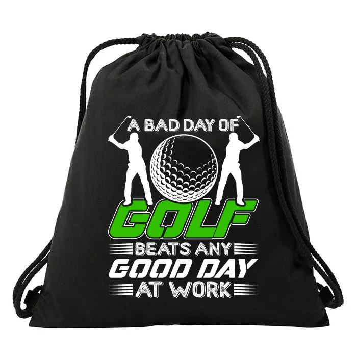 A Bad Day Of Golf Beats Any Good Day At Work Funny Golfing Graphic Drawstring Bag