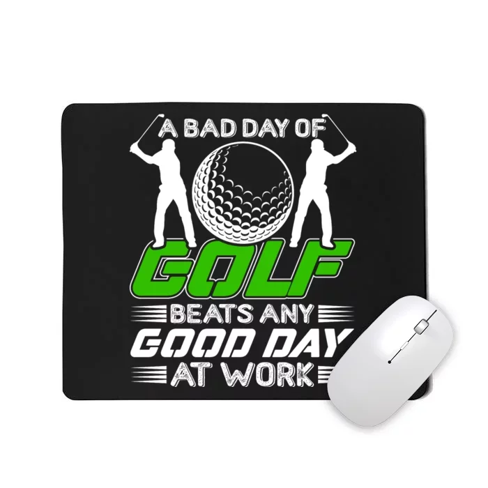 A Bad Day Of Golf Beats Any Good Day At Work Funny Golfing Graphic Mousepad