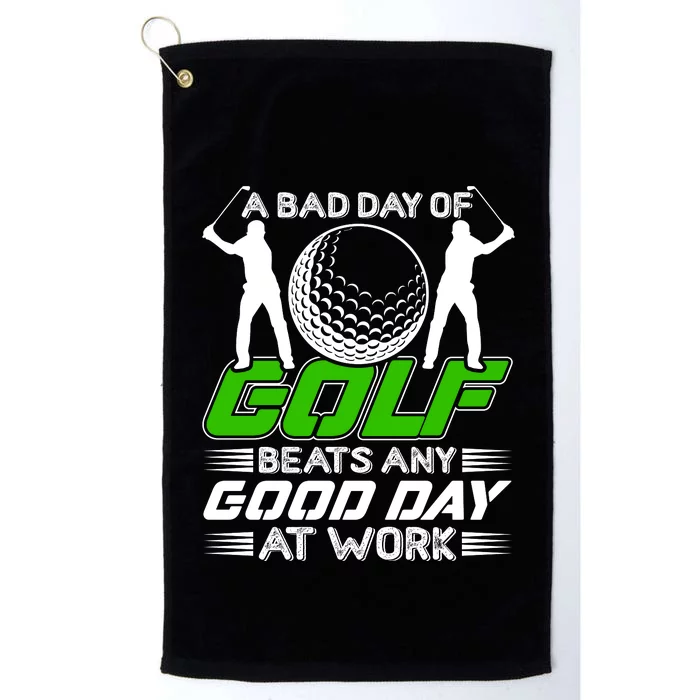 A Bad Day Of Golf Beats Any Good Day At Work Funny Golfing Graphic Platinum Collection Golf Towel