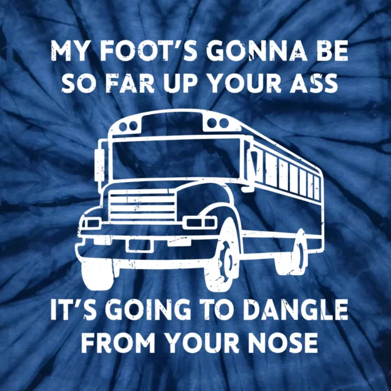 ANGRY BUS DRIVER My Foot's Gonna Be So Far Up Your Ass Angry Bus Driver Retro Tie-Dye T-Shirt