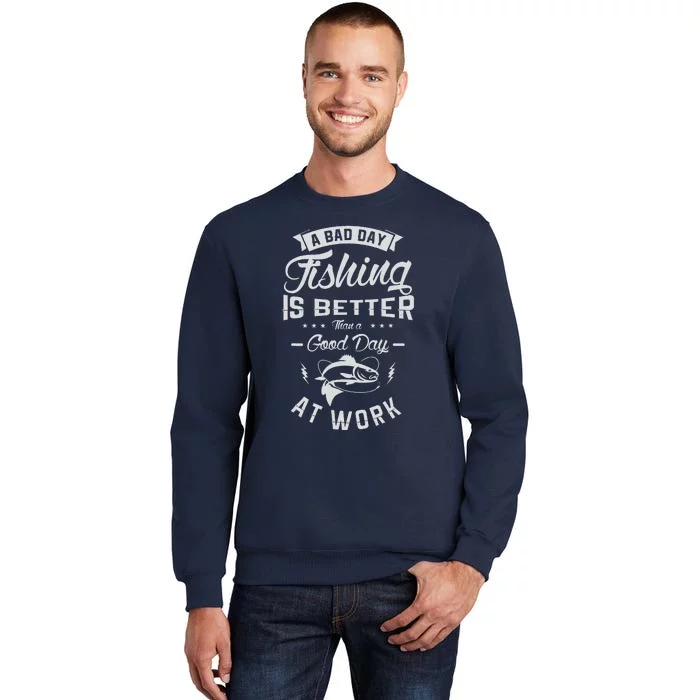 A Bad Day Fishing Is Better Than A Good Day At Work Fishing Tall Sweatshirt