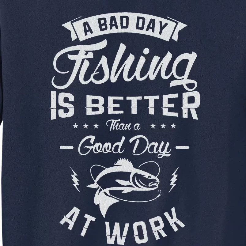 A Bad Day Fishing Is Better Than A Good Day At Work Fishing Tall Sweatshirt