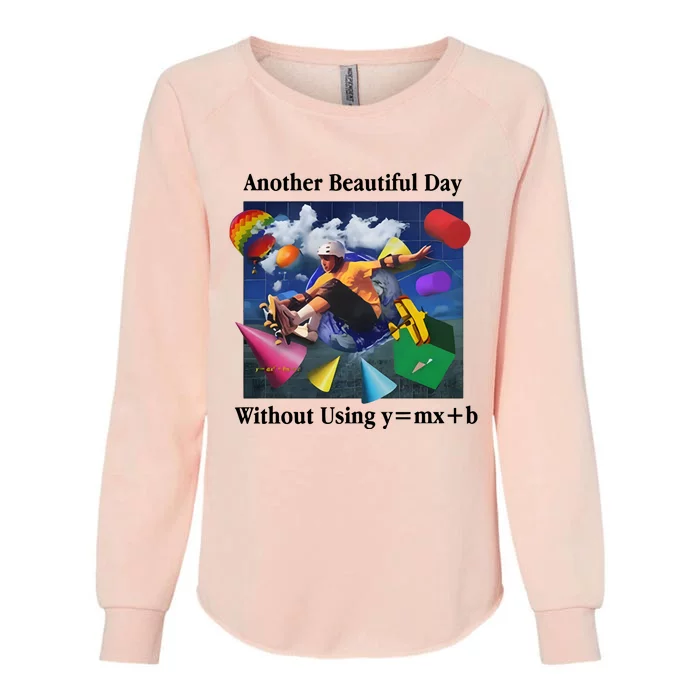 Another Beautiful Day Without Using Y=Mx+B Womens California Wash Sweatshirt