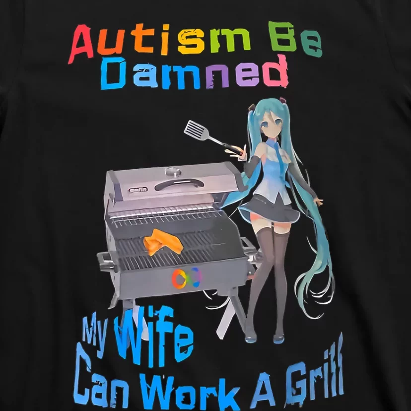 Autism Be Damned My Wife Can Work A Grill T-Shirt