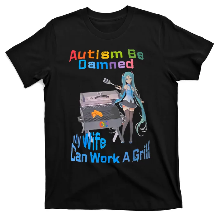 Autism Be Damned My Wife Can Work A Grill T-Shirt