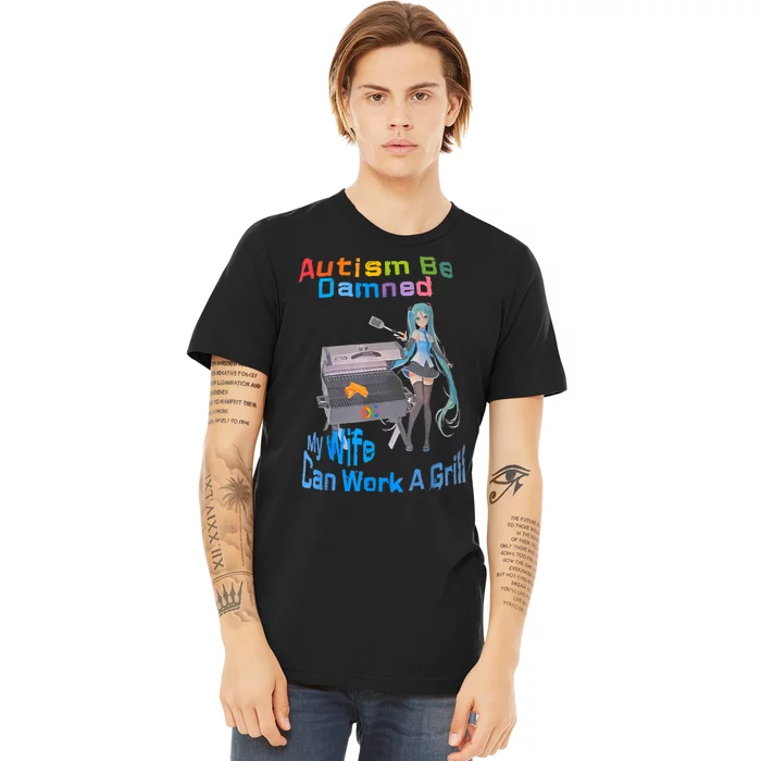 Autism Be Damned My Wife Can Work A Grill Premium T-Shirt