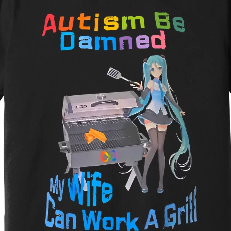 Autism Be Damned My Wife Can Work A Grill Premium T-Shirt