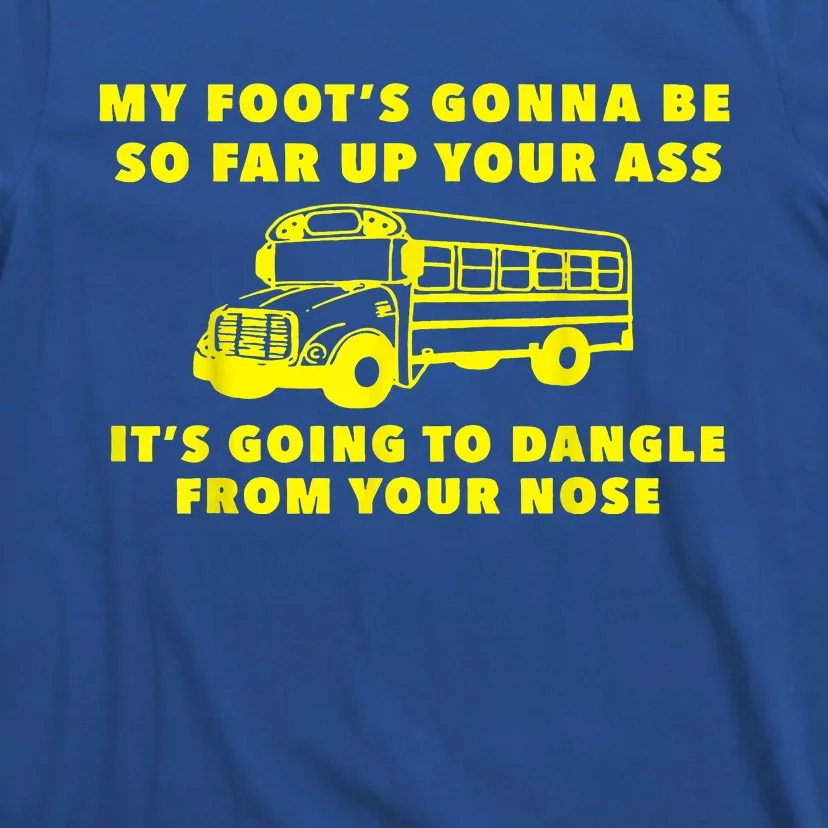 Amherst Bus Driver My Foot's Gonna Be So Far Up Your Ass T-Shirt