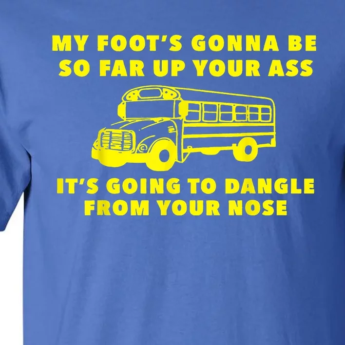 Amherst Bus Driver My Foot's Gonna Be So Far Up Your Ass Tall T-Shirt