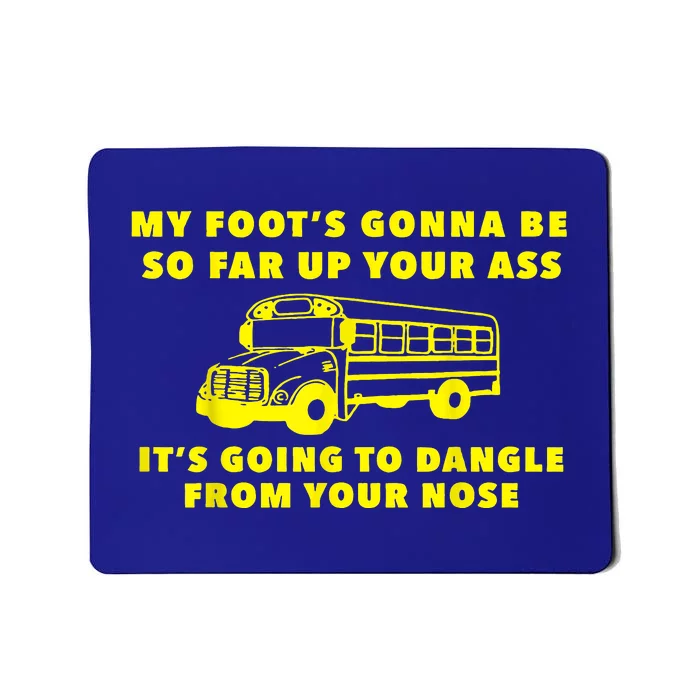 Amherst Bus Driver My Foot's Gonna Be So Far Up Your Ass Mousepad