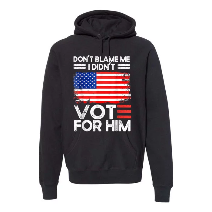 Anti Biden Don't Blame Me I Didn't Vote For Him USA Flag Premium Hoodie