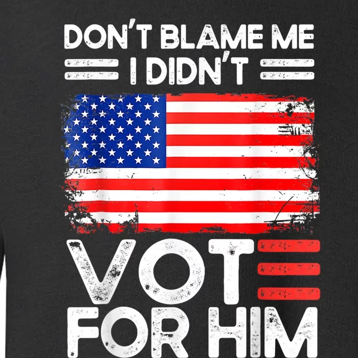 Anti Biden Don't Blame Me I Didn't Vote For Him USA Flag Toddler Sweatshirt