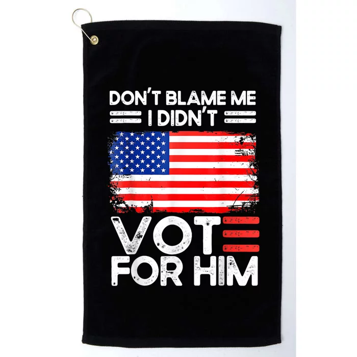 Anti Biden Don't Blame Me I Didn't Vote For Him USA Flag Platinum Collection Golf Towel