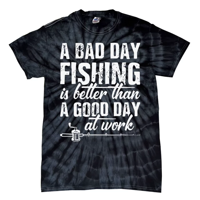 A Bad Day Fishing Is Better Than A Good Day At Work Tie-Dye T-Shirt