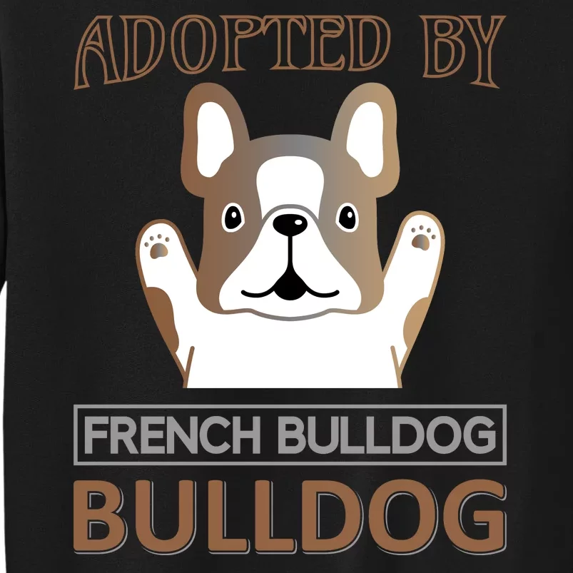 Adopted By French Bulldog Tall Sweatshirt