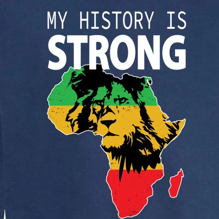 African Black Gift My History Is Strong History Gift Garment-Dyed Sweatshirt