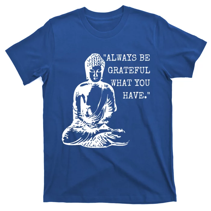 Always Be Grateful What You Have Funny Buddha Teaching Quote Meaningful Gift T-Shirt