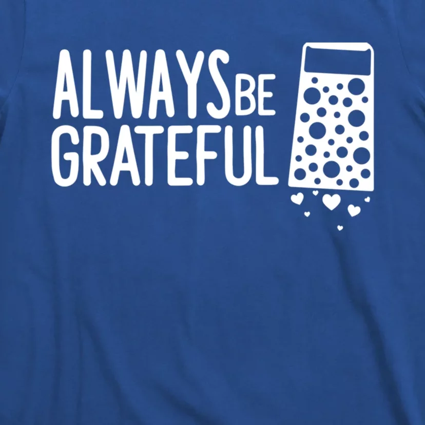 Always Be Grateful Funny Cheese Grater Joke Pun Cute Gift T-Shirt