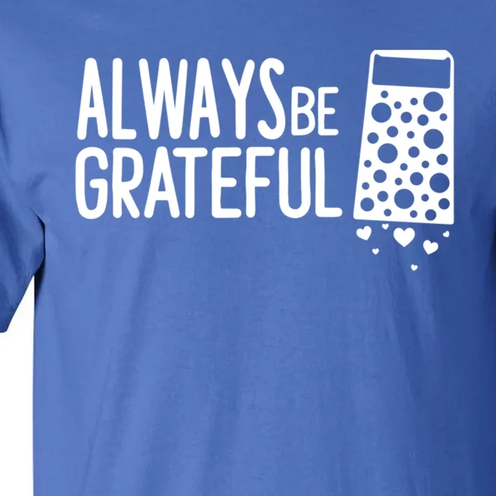 Always Be Grateful Funny Cheese Grater Joke Pun Cute Gift Tall T-Shirt