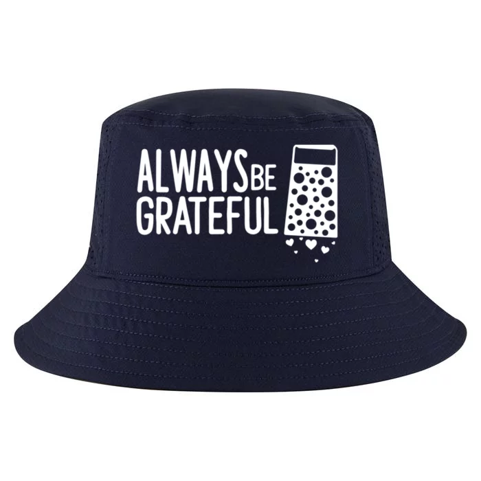 Always Be Grateful Funny Cheese Grater Joke Pun Cute Gift Cool Comfort Performance Bucket Hat