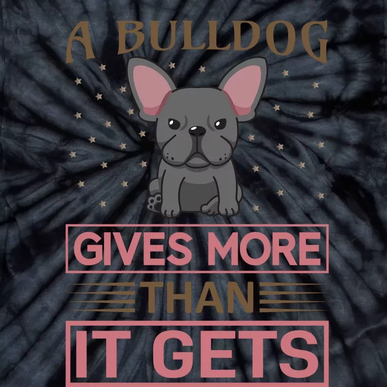 A Bulldog Gives More Than It Gets Tie-Dye T-Shirt