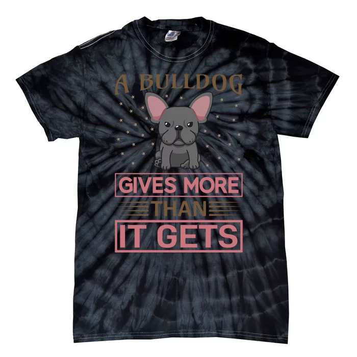 A Bulldog Gives More Than It Gets Tie-Dye T-Shirt