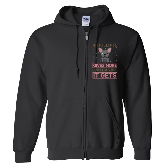 A Bulldog Gives More Than It Gets Full Zip Hoodie