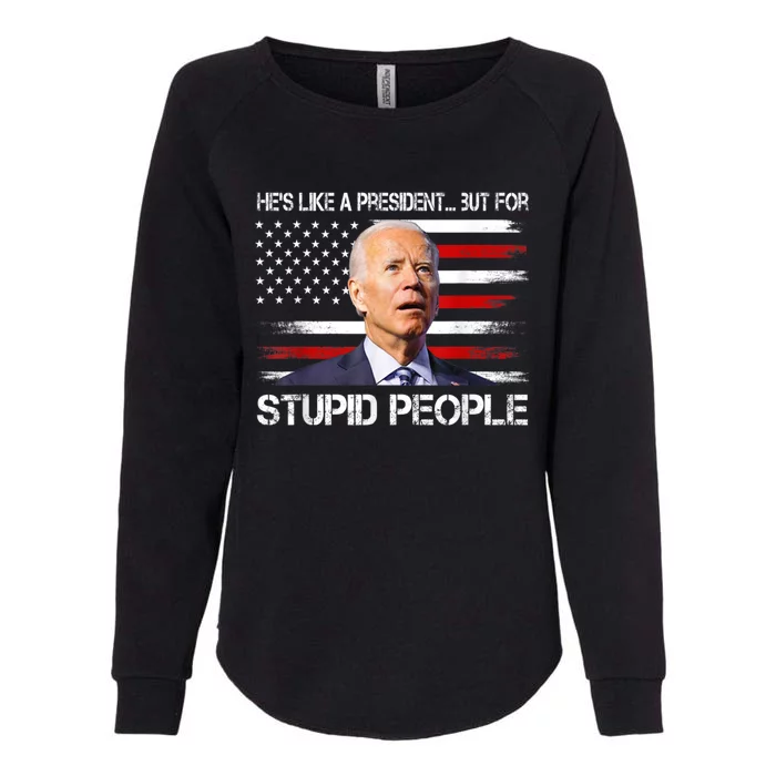 Anti Biden HeS Like A President...But For Stupid People Womens California Wash Sweatshirt