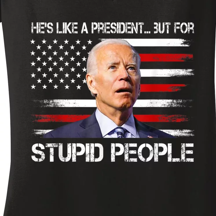 Anti Biden HeS Like A President...But For Stupid People Women's V-Neck T-Shirt