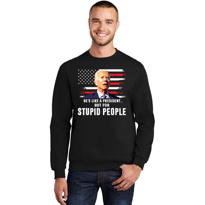 Anti Biden Hes Like A Presidentbut For Stupid People Flag Tall Sweatshirt