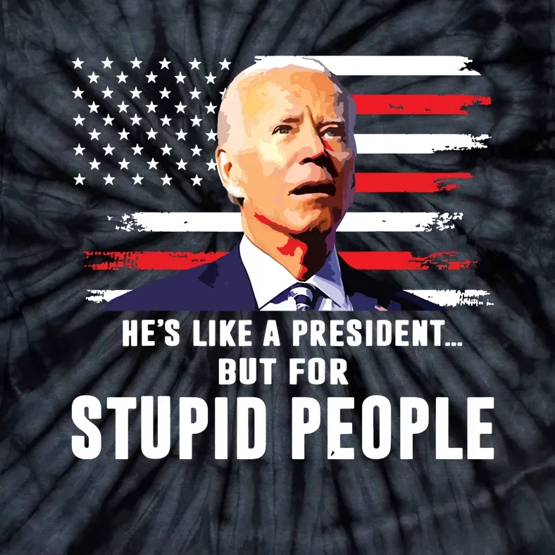 Anti Biden Hes Like A Presidentbut For Stupid People Flag Tie-Dye T-Shirt