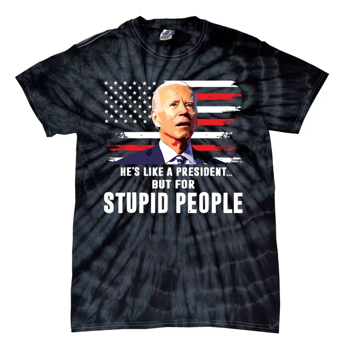 Anti Biden Hes Like A Presidentbut For Stupid People Flag Tie-Dye T-Shirt