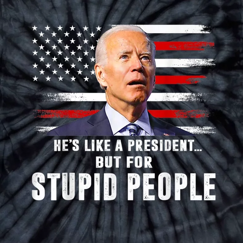 Anti Biden HeS Like A President..But For Stupid People Flag Tie-Dye T-Shirt