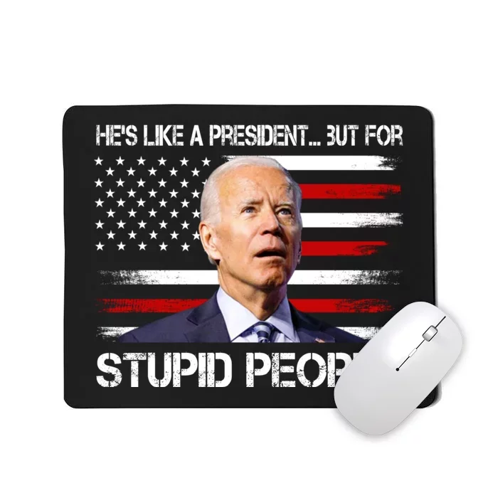 Anti Biden Hes Like A President...but For Stupid People Mousepad