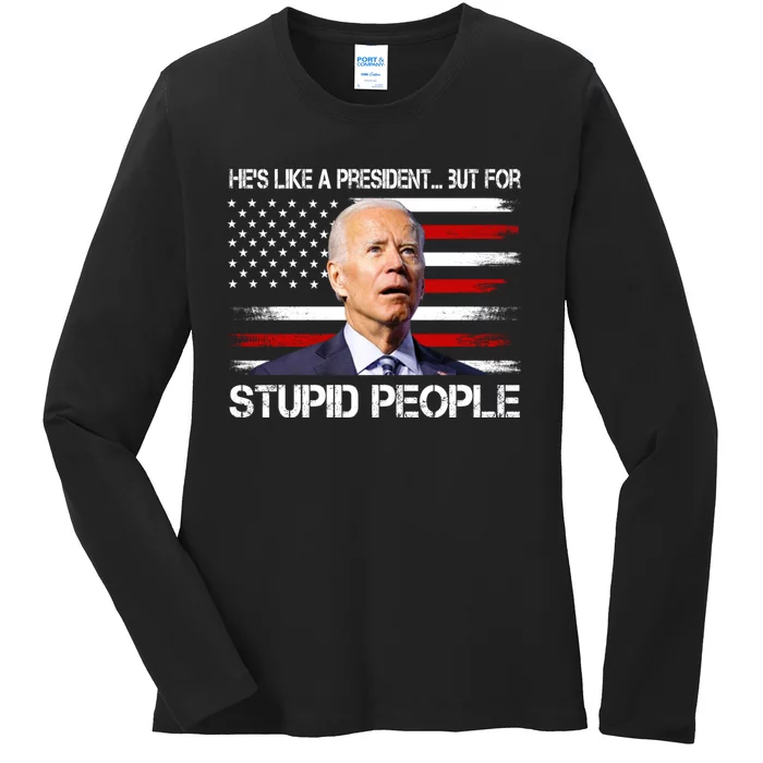 Anti Biden Hes Like A President...but For Stupid People Ladies Long Sleeve Shirt