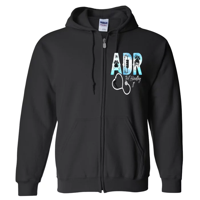 ADR But Handling It Funny Veterinary Veterinarian Vet Tech Full Zip Hoodie