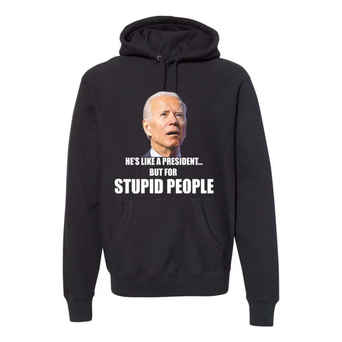 Anti Biden Hes Like A President...but For Stupid People Premium Hoodie