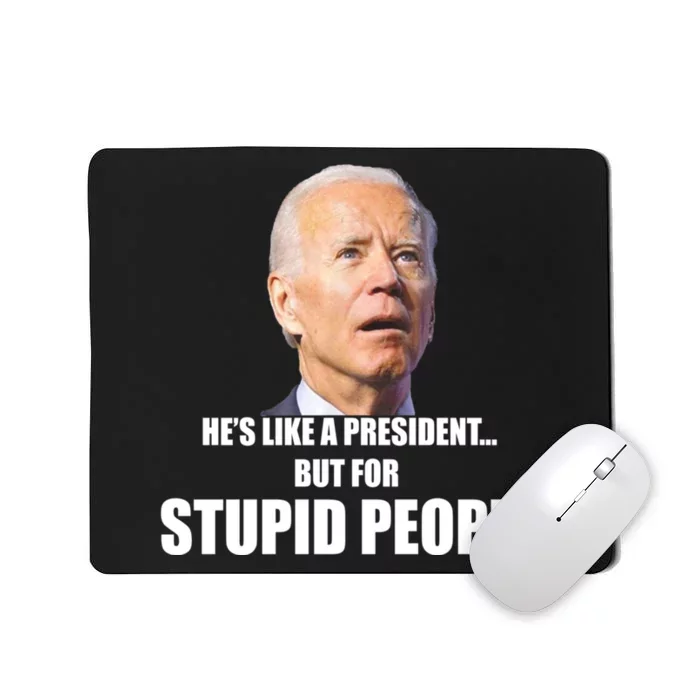 Anti Biden Hes Like A President...but For Stupid People Mousepad